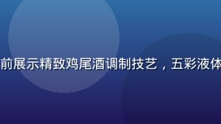专业调酒师在酒吧台前展示精致鸡尾酒调制技艺，五彩液体在玻璃杯中层次分明